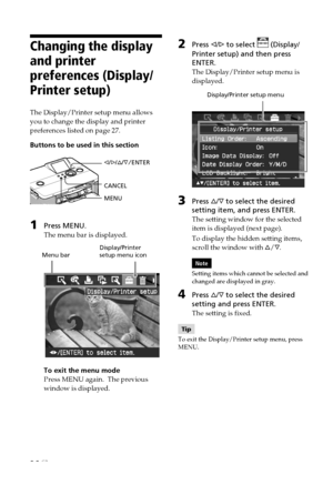 Page 2626 GB
Changing the display
and printer
preferences (Display/
Printer setup)
The Display/Printer setup menu allows
you to change the display and printer
preferences listed on page 27.
Buttons to be used in this section
g/G /f /F/ ENTER
CANCEL
MENU
1Press MENU.
The menu bar is displayed.
Display/Printer
       Menu bar setup menu icon
To exit the menu mode
Press MENU again.  The previous
window is displayed.
2Press  g/G  to select  (Display/
Printer setup) and then press
ENTER.
The Display/Printer setup...