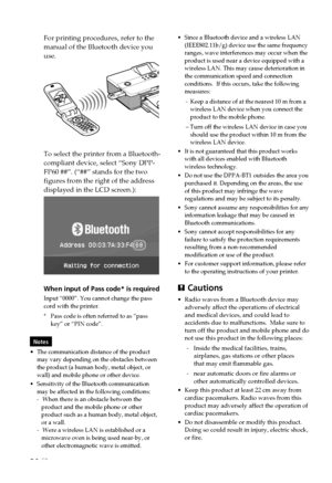 Page 3030 GB
For printing procedures, refer to the
manual of the Bluetooth device you
use.
To select the printer from a Bluetooth-
compliant device, select “Sony DPP-
FP60 ##”. (“##” stands for the two
figures from the right of the address
displayed in the LCD screen.):
When input of Pass code* is required
Input “0000”. You cannot change the pass
cord with the printer.
*Pass code is often referred to as “pass
key” or “PIN code”.
Notes
•
The communication distance of the product
may vary depending on the...