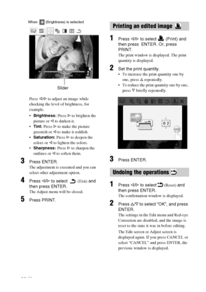 Page 2222 GB
       When   (Brightness) is selected
Press g/G to adjust an image while 
checking the level of brightness, for 
example.
Brightness: Press G to brighten the 
picture or g to darken it.
Tint: Press G to make the picture 
greenish or g to make it reddish.
Saturation: Press G to deepen the 
colors or g to lighten the colors.
Sharpness: Press G to sharpen the 
outlines or g to soften them.
3Press ENTER.
The adjustment is executed and you can 
select other adjustment option.
4Press g/G to select...