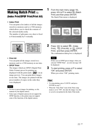 Page 2525 GB
Direct printing
Making Batch Print  
(Index Print/DPOF Print/Print All)
 Index Print
You can print a list (index) of all the images 
stored in a memory card or a USB memory, 
which allows you to check the contents of 
the selected media easily.
The number of split panes on a sheet is fixed 
to 8 horizontally by 6 vertically.

You can print all the images stored on a 
memory card or a USB memory at one time.
 DPOF Print
The images which are DPOF (Digital Print 
Order Format) preset for printing are...