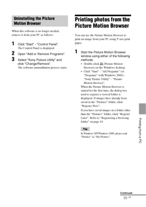 Page 3939 GB
    Printing from a PC
When this software is no longer needed, 
remove it from your PC as follows:
1Click “Start” - “Control Panel”.
The Control Panel is displayed.
2Open “Add or Remove Programs”.
3Select “Sony Picture Utility” and 
click “Change/Remove”.
The software uninstallation process starts.
Printing photos from the 
Picture Motion Browser
You can use the Picture Motion Browser to 
print an image from your PC using P size print 
paper.
1Start the Picture Motion Browser 
window using either...