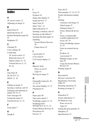 Page 6767 GB
   Additional information
Index
A
AC power source 12
Adjusting an image 21
B
Batch Print 25
Bluetooth device 32
Borders/Borderless print 26,  
42
Brightness 22
C
Cleaning 59
Color settings 28
Connecting
AC power source 12
Bluetooth device 32
Digital camera 31, 32
External device 31, 32
PC 36
D
Date Print 26
DC IN 24 V 12
DPOF 13,  25
E
Editing an image 21
Ejecting a memory card 16
Enlarging and reducing an 
image size 14, 21
Error messages 45
Exiting the menu 23
External device 31, 32
F
Front panel...