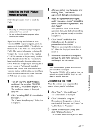 Page 4141 GB
    Printing from a PC
Follow the procedures below to install the 
PMB.
Notes
 Please log on to Windows using a “Computer 
administrator” user account.
 Be sure to close all running programs before 
installing the software.
If you have already installed one or more 
versions of PMB on your computer, check the 
version of the installed PMB. (Click [Help] on 
the menu bar of the PMB, and select [About 
PMB]. The version information is displayed.)
Compare the version number of the supplied 
CD-ROM...