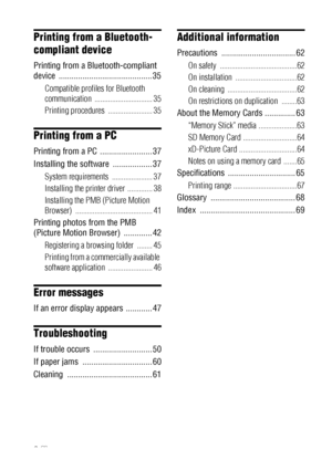 Page 66 GB
Printing from a Bluetooth-
compliant device
Printing from a Bluetooth-compliant 
device ........................................... 35
Compatible profiles for Bluetooth 
communication .............................. 35
Printing procedures  ....................... 35
Printing from a PC
Printing from a PC  ........................ 37
Installing the software  .................. 37
System requirements  ..................... 37
Installing the printer driver  ............. 38
Installing the PMB (Picture...