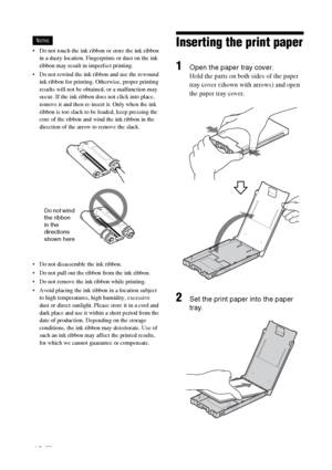 Page 1010 GB
Notes
 Do not touch the ink ribbon or store the ink ribbon 
in a dusty location. Fingerprints or dust on the ink 
ribbon may result in imperfect printing.
 Do not rewind the ink ribbon and use the rewound 
ink ribbon for printing. Otherwise, proper printing 
results will not be obtained, or a malfunction may 
occur. If the ink ribbon does not click into place, 
remove it and then re-insert it. Only when the ink 
ribbon is too slack to be loaded, keep pressing the 
core of the ribbon and wind the...