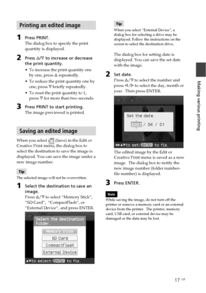 Page 1717 GB
Making various printing
Printing an edited image
1Press PRINT.
The dialog box to specify the print
quantity is displayed.
2Press f/F to increase or decrease
the print quantity.
•To increase the print quantity one
by one, press f repeatedly.
•To reduce the print quantity one by
one, press F briefly repeatedly.
•To reset the print quantity to 1,
press F for more than two seconds. 
3Press PRINT to start printing.
The image previewed is printed.
Saving an edited image
When you select  (Save) in the...