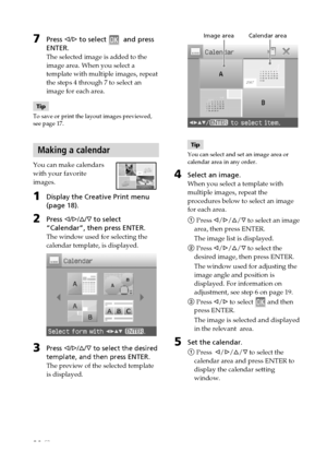 Page 2020 GB
                  Image area         Calendar area
Tip
You can select and set an image area or
calendar area in any order.
4Select an image.
When you select a template with
multiple images, repeat the
procedures below to select an image
for each area.
1Press g/G/f/F to select an image
area, then press ENTER.
The image list is displayed.
2Press g/G/f/F to select the
desired image, then press ENTER.
The window used for adjusting the
image angle and position is
displayed. For information on...