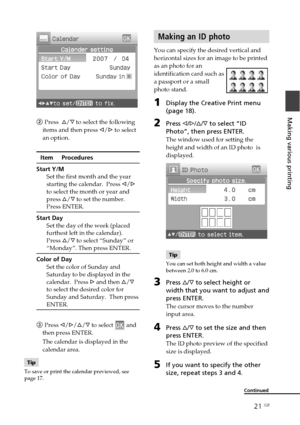 Page 2121 GB
Making various printing
Continued
2Press  f/F to select the following
items and then press g/G to select
an option.
Item     Procedures
Start Y/M
Set the first month and the year
starting the calendar.  Press g/G
to select the month or year and
press f/F to set the number.
Press ENTER.
Start Day
Set the day of the week (placed
furthest left in the calendar).
Press f/F to select “Sunday” or
“Monday”. Then press ENTER.
Color of Day
Set the color of Sunday and
Saturday to be displayed in the
calendar....