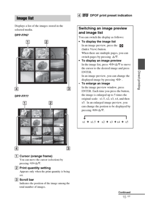 Page 1515 GB
Direct printing
Displays a list of the images stored in the 
selected media. 
DPP-FP67
DPP-FP77
ACursor (orange frame)You can move the cursor (selection) by 
pressing g/G/f/F.
BPrint quantity settingAppears only when the print quantity is being 
set.
CScroll barIndicates the position of the image among the 
total number of images.
DDPOF print preset indicationImage list
Switching an image preview 
and image list
You can switch the display as follows:
 To display the image list
In an image preview,...