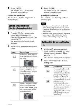 Page 3030 GB
4Press ENTER.
The setting is fixed. The Print setup 
window is displayed again.
To redo the operations
Press CANCEL. The Print setup window is 
displayed again.
1From the   (Print setup) menu, 
press g/G/f/F to select   
(Borders/Borderless Print) and then 
press ENTER.
The Borders/Borderless Print menu is 
displayed.
2Press g/G to select the desired print 
finish.
3Press ENTER.
The setting is fixed. The Print setup 
window is displayed again.
To redo the operations
Press CANCEL. The Print setup...