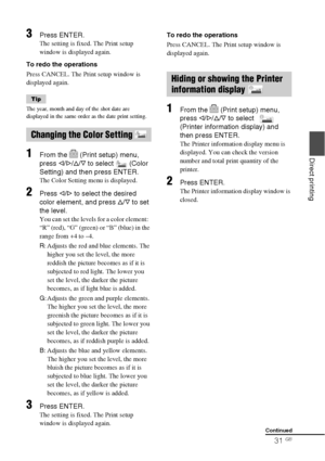 Page 3131 GB
Direct printing
3Press ENTER.
The setting is fixed. The Print setup 
window is displayed again.
To redo the operations
Press CANCEL. The Print setup window is 
displayed again.
Tip
The year, month and day of the shot date are 
displayed in the same order as the date print setting.
1From the   (Print setup) menu, 
press g/G/f/F to select   (Color 
Setting) and then press ENTER.
The Color Setting menu is displayed.
2Press g/G to select the desired 
color element, and press f/F to set 
the level.
You...