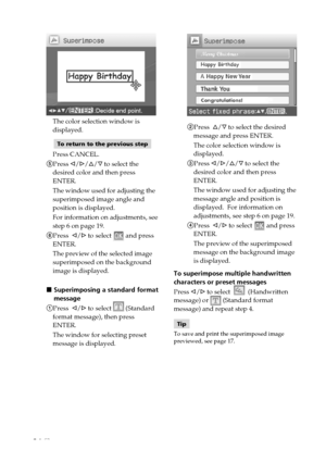 Page 2424 GB
2Press  f/F to select the desired
message and press ENTER.
The color selection window is
displayed.
3Press g/G/f/F to select the
desired color and then press
ENTER.
The window used for adjusting the
message angle and position is
displayed.  For information on
adjustments, see step 6 on page 19.
4Press  g/G to select 
 and press
ENTER.
The preview of the superimposed
message on the background image
is displayed.
To superimpose multiple handwritten
characters or preset messages
Press g/G to select...