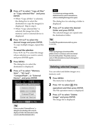 Page 2828 GB
3Press f/F to select “Copy all files”
or “Copy selected files”  and press
ENTER.
•When “Copy all files“ is selected,
the dialog box to select the
destination to copy the image(s) is
displayed.  Skip to step 6.
•When “Copy selected files” is
selected, the image list of the
memory card or external device is
displayed.
4Press g/G/f/F to select the
desired image and press ENTER.
To copy multiple images, repeat this
step.
To cancel the selection
Press g/G/f/F to select the image
whose selection you want...