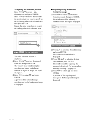 Page 30D:\Printer\DPPFP85.95 series\IM\3285420121DPPFP85.95IM_GB\3285420121\3285420121DPPFP8595IM_GB\050C03.fm
Master: Left
DPP-FP85/FP95 3-285-420-12 (1)
30 GB
To specify the trimmed portion
Press 
g/G/f/F to select   
trimming tool, and press ENTER.
Press 
g/G/f/F to move the cursor to 
the position that you want to specify as 
the beginning point of the trimmed area, 
then press ENTER.
Repeat the same procedures to specify 
the ending point of the trimmed area.
The color selection window is 
displayed....