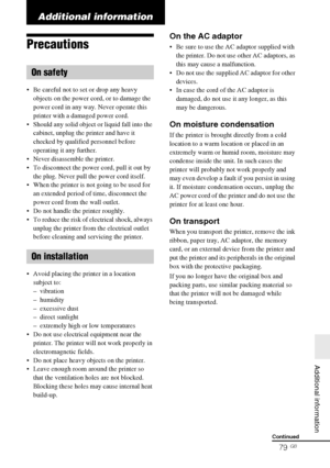 Page 79DPP-FP85/FP95 3-285-420-12 (1)
79 GB
   Additional information
D:\Printer\DPPFP85.95 series\IM\3285420121DPPFP85.95IM_GB\3285420121\3285420121DPPFP8595IM_GB\110ADD.fm
Master: Right.L0
Additional information
Precautions
 Be careful not to set or drop any heavy 
objects on the power cord, or to damage the 
power cord in any way. Never operate this 
printer with a damaged power cord.
 Should any solid object or liquid fall into the 
cabinet, unplug the printer and have it 
checked by qualified personnel...