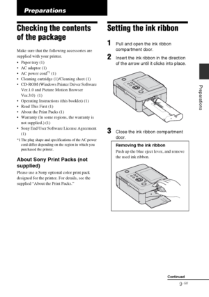 Page 9D:\Printer\DPPFP85.95 series\IM\3285420121DPPFP85.95IM_GB\3285420121\3285420121DPPFP8595IM_GB\040C02.fm
Master: Right
DPP-FP85/FP95 3-285-420-12 (1)
9 GB
Preparations
Preparations
Checking the contents 
of the package
Make sure that the following accessories are 
supplied with your printer.
 Paper tray (1)
 AC adaptor (1)
 AC power cord
*1 (1)
 Cleaning cartridge (1)/Cleaning sheet (1)
 CD-ROM (Windows Printer Driver Software 
Ver.1.0 and Picture Motion Browser 
Ver.3.0)  (1)
 Operating Instructions...