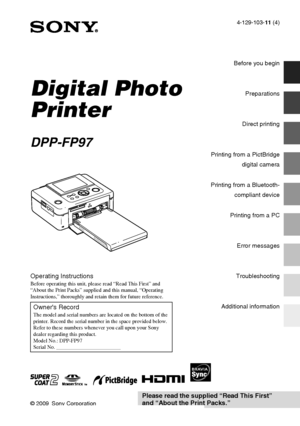 Page 1
4-129-103-11 (4)
Digital Photo 
Printer
DPP-FP97
© 2009 Sony Corporation
Before you begin
Preparations
Direct printing
 Printing from a PictBridge
digital camera
Printing from a Bluetooth-
compliant device
Printing from a PC
Error messages
Troubleshooting
Additional information
D:\Printer\DPP-FP97 series 2008\IM\4129103112DPPFP97IM_GB\4129103114\4129103114DPPFP97IM_GB\010COV.fm Master: Right
DPP-FP97 4-129-103- 11 (4)
Operating InstructionsBefore operating this unit, please read “Read This First” and...