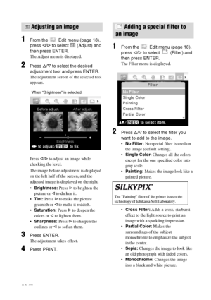 Page 2222 GB
1From the   Edit menu (page 18), 
press g/G to select   (Adjust) and 
then press ENTER.
The Adjust menu is displayed.
2Press f/F to select the desired 
adjustment tool and press ENTER.
The adjustment screen of the selected tool 
appears.
Press g/G to adjust an image while 
checking the level.
The image before adjustment is displayed 
on the left half of the screen, and the 
adjusted image is displayed on the right.
Brightness: Press G to brighten the 
picture or g to darken it.
Tint: Press G to...