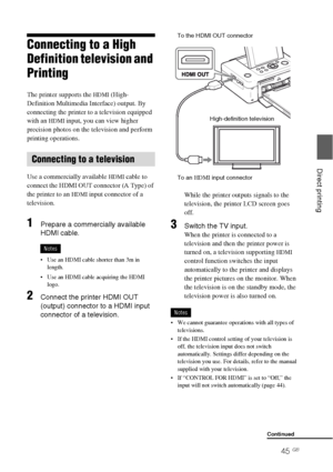 Page 4545 GB
Direct printing
Connecting to a High 
Definition television and 
Printing
The printer supports the HDMI (High-
Definition Multimedia Interface) output. By 
connecting the printer to a television equipped 
with an 
HDMI input, you can view higher 
precision photos on the television and perform 
printing operations.
Use a commercially available 
HDMI cable to 
connect the HDMI OUT connector (A Type) of 
the printer to an 
HDMI input connector of a 
television.
1Prepare a commercially available 
HDMI...