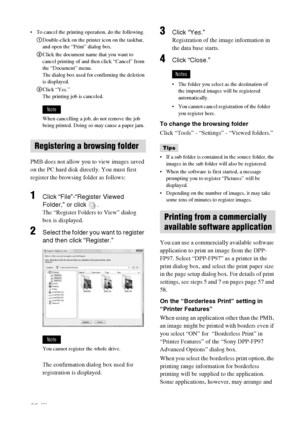 Page 6060 GB
 To cancel the printing operation, do the following.
1Double-click on the printer icon on the taskbar, 
and open the “Print” dialog box.
2Click the document name that you want to 
cancel printing of and then click “Cancel” from 
the “Document” menu.
The dialog box used for confirming the deletion 
is displayed.
3Click “Yes.”
The printing job is canceled.
Note
When cancelling a job, do not remove the job 
being printed. Doing so may cause a paper jam.
PMB does not allow you to view images saved 
on...