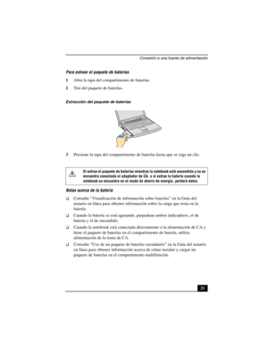 Page 56Conexión a una fuente de alimentación
21 Para extraer el paquete de baterías
1Abra la tapa del compartimento de baterías.
2Tire del paquete de baterías.
3Presione la tapa del compartimento de baterías hasta que se oiga un clic.
Notas acerca de la batería
❑Consulte “Visualización de información sobre baterías” en la Guía del 
usuario en línea para obtener información sobre la carga que resta en la 
batería.
❑Cuando la batería se está agotando, parpadean ambos indicadores, el de 
batería y el de...