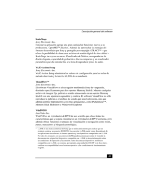 Page 76Descripción general del software
41 SonicStage
Sony Electronics Inc.
Esta nueva aplicación agrega una gran cantidad de funciones nuevas a su 
predecesora,  OpenMG™ Jukebox. Además de aprovechar las ventajas del 
formato desarrollado por Sony y protegido por copyright ATRAC3™ – que 
ofrece la posibilidad de almacenar archivos de sonido digital de alta calidad – 
SonicStage incorpora un nuevo Visualizador de Música, un reproductor de 
diseño elegante, capacidad de grabación a discos compactos y un...