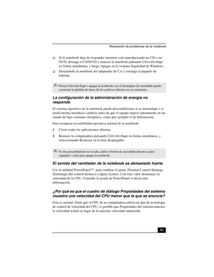 Page 86Resolución de problemas de la notebook
51
❑Si la notebook deja de responder mientras está reproduciendo un CD o un 
DVD, detenga el CD/DVD y reinicie la notebook pulsando Ctrl+Alt+Supr 
en forma simultánea, y luego Apagar en la ventana Seguridad de Windows.
❑Desenchufe la notebook del adaptador de CA y extraiga el paquete de 
baterías.
La configuración de la administración de energía no 
responde.
El sistema operativo de la notebook puede desestabilizarse si se interrumpe o si 
usted intenta introducir...