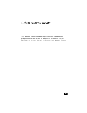 Page 10065
Cómo obtener ayuda
Sony le brinda varias opciones de soporte para dar respuesta a las 
preguntas que puedan surgirle en relación con su notebook VAIO®. 
Remítase a los recursos ofrecidos en el orden en que aparecen listados.  