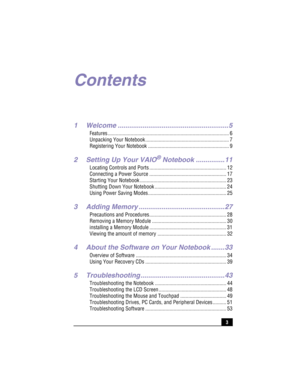 Page 293
Contents
1 Welcome .......................................................... 5
Features .......................................................................................... 6
Unpacking Your Notebook .............................................................. 7
Registering Your Notebook ............................................................ 9
2 Setting Up Your VAIO® Notebook ...............11
Locating Controls and Ports ......................................................... 12...