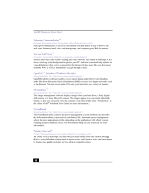 Page 62VAIO® Notebook Quick Star t
36 Netscape Communicator
®
Netscape Communications Corporation (http://help.netscape.com/)
Netscape Communicator is an all-in-one Internet tool that makes it easy to browse the 
web, send Internet e-mail, chat, read newsgroups, and compose great Web documents.
Norton AntiVirus™
Symantec Corporation (http://www.symantec.com/techsupp/)
Norton AntiVirus is the world’s leading anti-virus software. Just install it and forget it. It’s 
always working in the background to protect...