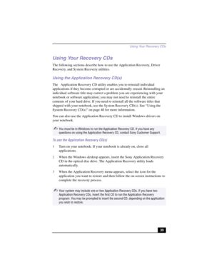 Page 65Using Your Recovery CDs
39
Using Your Recovery CDs
The following sections describe how to use the Application Recovery, Driver 
Recovery, and System Recovery utilities. 
Using the Application Recovery CD(s)
The  Application Recovery CD utility enables you to reinstall individual 
applications if they become corrupted or are accidentally erased. Reinstalling an 
individual software title may correct a problem you are experiencing with your 
notebook or software application; you may not need to reinstall...