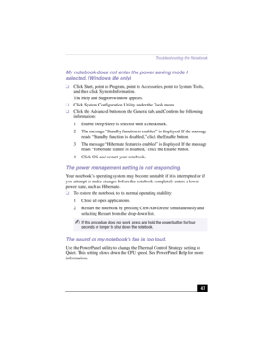 Page 73Troubleshooting the Notebook
47
My notebook does not enter the power saving mode I 
selected. (Windows Me only)
❑Click Start, point to Program, point to Accessories, point to System Tools, 
and then click System Information. 
The Help and Support window appears.
❑Click System Configuration Utility under the Tools menu.
❑Click the Advanced button on the General tab, and Confirm the following 
information:
1 Enable Deep Sleep is selected with a checkmark.
2 The message “Standby function is enabled” is...