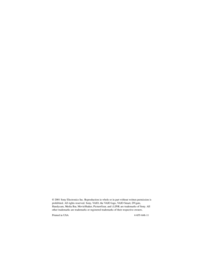 Page 98© 2001 Sony Electronics Inc. Reproduction in whole or in part without written permission is 
prohibited. All rights reserved. Sony, VAIO, the VAIO logo, VAIO Smart, DVgate, 
Handycam, Media Bar, MovieShaker, PictureGear, and i.LINK are trademarks of Sony. All 
other trademarks are trademarks or registered trademarks of their respective owners.
Printed in USA 4-655-646-11 