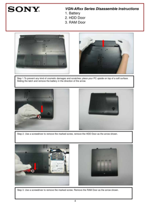 Page 4 
4
 
 
 
  
 
  
 
 
    
 
 
 
 
 
 
  
 
  
 
 
                                
 
 
 
 
 
  
 
 
 
 
           
                                                              
 
 
 
 
 
 
 
 
 
Step 2. Use a screwdriver to remove the marked screw, remove the HDD Door as the arrow shown. 
 
Step 1.To prevent any kind of cosmetic damages and scratches; place your PC upside on top of a soft surface. 
Sliding the latch and remove the battery in the direction of the arrow. 
Step 3. Use a screwdriver to...