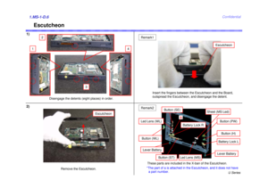 Page 6U Series
Confidential
Escutcheon
1)1.MS-1-D.62)
Disengage the detents (eight places) in order.Insert the fingers between the Escutcheon and the Board, 
outspread the Escutcheon, and disengage the detent.
Remove the Escutcheon.
Escutcheon
Remark1
Escutcheon
1
2
3
4
Led Lens (MS)
Button (PW)Button (H)Battery Lock L
Battery Lock R
Lever Battery
Button (ST)
Button (SE)
Button (WL)
Lever Battery
Led Lens (WL)
a
Remark2
Sheet (MS Led)
These parts are included in the X-ban of the Escutcheon.
*The part of a is...