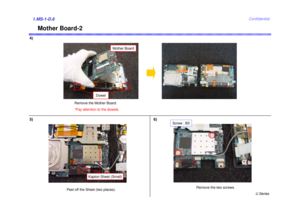 Page 8U Series
Confidential
Mother Board-2
4)1.MS-1-D.85) 6)
Remove the Mother Board.
*Pay attention to the dowels.
Mother Board
Remove the two screws.
Screw : B3
Kapton Sheet (Small)
Peel off the Sheet (two places).
Dowel 