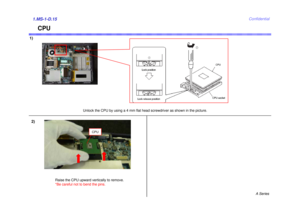 Page 15A Series
Confidential
CPU
1)
2)1.MS-1-D.15
Raise the CPU upward vertically to remove. 
*Be careful not to bend the pins. 
CPU
Unlock the CPU by using a 4 mm flat head screwdriver as shown in the picture. 