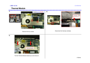 Page 16A Series
Confidential
Thermal Module
1)
2)1.MS-1-D.163)
Remove the four screws.Disconnect the Harness vertically.
Pull the Thermal Module toward your and remove it.
Screw:Blue-B4,Red-B3
Harness
Thermal Module 