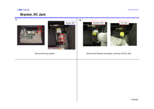 Page 13B Series
Confidential
Bracket, DC Jack
1)2)1.MS-1-D.13
Screw: B5
Remove the two screws. Remove the Bracket (one place), and then the DC Jack.
Bracket (DC)
DC Jack 
