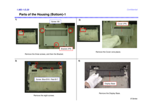 Page 20B Series
Confidential
Parts of the Housing (Bottom)-1
1)2)1.MS-1-D.203)
Remove the three screws, and then the Bracket.
Screw: B5
Cover (PR)
Remove the Cover (one place).
4)
Remove the eight screws.
Bracket (PR)
Remove the Display Base.
Display Base
Screw: Blue-B16 / Red-B17 