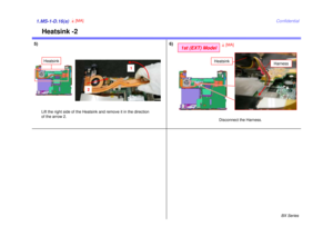 Page 18BX Series
Confidential
Heatsink -2
1.MS-1-D.16(a)
4[MA]
5)
1st (EXT) Model
Harness
Heatsink
4[MA]
Disconnect the Harness.
6)
Heatsink
2
1
Lift the right side of the Heatsink and remove it in the direction 
of the arrow 2. 