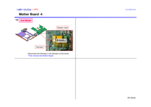 Page 31BX Series
Confidential
Mother Board -4
1.MS-1-D.27(a)10)
2nd Model
4[MA]
Disconnect the Harness in the direction of the arrow. 
*Then remove the Mother Board.
Harness
Modem Card 