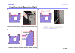 Page 37BX Series
Confidential
Escutcheon (Left), Escutcheon (Right)
1) 2)1.MS-1-D.323)
Remove the Escutcheon (Right) while disengaging the detent (six places).
Escutcheon (Left)
Escutcheon (Right)
Disengage the detent (one place) while raising the Escutcheon (Left) lightly. Disengage the detent (three places) while shifting it
in the direction of the arrow with tweezers or the like.
* Then remove the Escutcheon (Left). 
