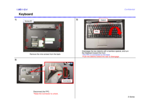 Page 4S Series
Confidential
Keyboard
1)2)1.MS-1-D.43)
Remove the nine screws from the back.
Screw:B1
Detent
Disengage the two detents with a bamboo spatula, and turn 
the Keyboard toward the front.
*The FPC is connected on the back.
*Push the detents toward the rear to disengage.
FPC
FPC
Disconnect the FPC.
*Raise the Connector to unlock.
Connector 