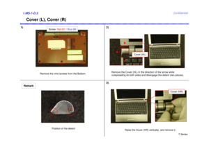 Page 3T Series
Confidential
Cover (L), Cover (R)
1) 2)1.MS-1-D.3
Remove the Cover (HL) in the direction of the arrow while 
outspreading its both sides and disengage the detent (two places).
Cover (HL)
Remove the nine screws from the Bottom.
Screw: Red-B7/ Blue-B8
3)
Raise the Cover (HR) vertically, and remove it.
Cover (HR)
Remark
Position of the detent 