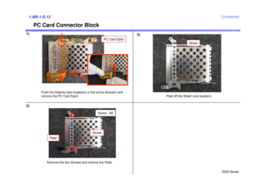 Page 12X505 SeriesConfidential
PC Card Connector Block
Plate
Screw : B4
Screw
Sheet
Remove the two Screws and remove the Plate. Peel off the Sheet (one location).
Push the Detents (two locations) in the arrow direction and 
remove the PC Card Eject.
1)
PC Card Eject
2)
3)
1.MS-1-D.12 