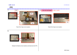 Page 16X505 SeriesConfidential
Peel off the Tape (at one location).
FPC
Release the Detents (at two locations) and disconnect the FPC.
Tape
1)
FPC
FPC
1.MS-1-D.16
2)
3)
Peel off the Tape (at one location).
Tape
2[MA]
From the 2nd Models
5[ADD] 