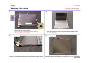 Page 7X505 SeriesConfidential
Housing (Bottom)-1
Open the Main Section till the LCD Section and the Bottom Section 
are in the right angle.
Remove the Screws (two locations) from the back face of the Main Section. 
Remove the Screws (two locations) from the left side of the Main Section. 
Screw : B6
Screw : B4
Peel off the Foot (at six locations).
* Give a care not to damage the Housing (Bottom).
* Two kinds of Foot are provided.
1)
2)
3) 4)
* Also refer to the next page.
1.MS-1-D.7 