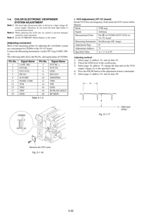 Page 1255-22
H
A
GND level
(0Vdc)
Pin No.
1
3
5
7
9
11
13
15
17
19
Signal Name
LANC SIG
EVF BL Ð
EVF VCO
PD VG
H START
PANEL COM
TCK
TDO
SWP
GND
Pin No.
2
4
6
8
10
12
14
16
18
20
Signal Name
EVF BL +
EVF VG
GND
PD VCO
XHD/PSIG
TMS
TDI
GND
RF IN/LANC JACK IN
RF MON
1-4. COLOR ELECTRONIC VIEWFINDER
SYSTEM ADJUSTMENT
Note 1:The back light (fluorescent tube) is driven by a high voltage AC
power supply. Therefore, do not touch the back light holder to
avoid electrical shock.
Note 2:When replacing the LCD unit, be...