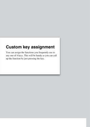 Page 21Custom key assignment
You can assign the functions you frequently use to 
any one of 4 keys. This will be handy as you can call 
up the function by just pressing the key. 